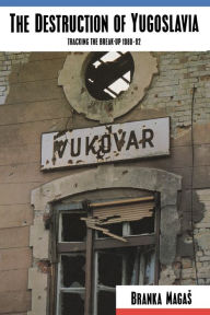 Title: The Destruction of Yugoslavia: Tracking the Break-up 1980-92, Author: Branka Magas