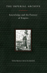 Title: The Imperial Archive: Knowledge and the Fantasy of Empire, Author: Thomas Richards
