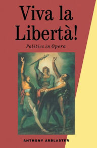 Title: Viva La Liberta!: Politics in Opera, Author: Anthony Arblaster