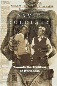 Title: Towards the Abolition of Whiteness: Essays on Race, Politics, and Working Class History, Author: David R. Roediger