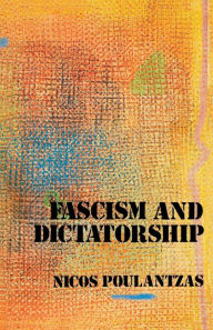 Title: Fascism and Dictatorship: The Third International and the Problem of Fascism, Author: Nicos Poulantzas