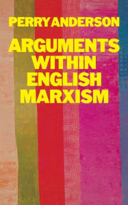 Title: Arguments Within English Marxism, Author: Perry Anderson