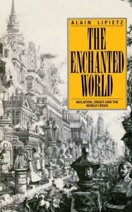 Title: The Enchanted World: Inflation, Credit and the World Crisis, Author: Alain Lipietz