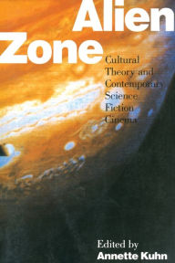 Title: Alien Zone: Cultural Theory and Contemporary Science Fiction Cinema, Author: Annette Kuhn