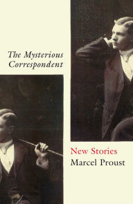 Title: The Mysterious Correspondent: New Stories, Author: Marcel Proust