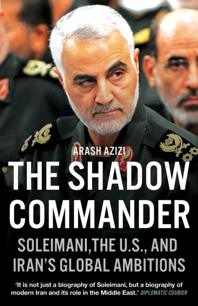The Shadow Commander: Soleimani, the U.S., and Iran's Global Ambitions