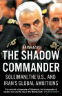 The Shadow Commander: Soleimani, the U.S., and Iran's Global Ambitions
