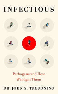 Title: Infectious: Pathogens and How We Fight Them, Author: John S. Tregoning