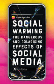 Title: Social Warming: How Social Media Polarises Us All, Author: Charles  Arthur