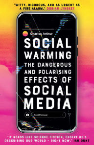 Title: Social Warming: How Social Media Polarises Us All, Author: Charles  Arthur