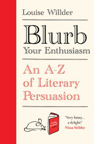 Title: Blurb Your Enthusiasm: A Cracking Compendium of Book Blurbs, Writing Tips, Literary Folklore and Publishing Secrets, Author: Louise Willder