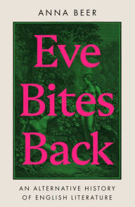 Title: Eve Bites Back: An Alternative History of English Literature, Author: Anna Beer