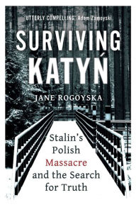 Title: Surviving Katyn: Stalin's Polish Massacre and the Search for Truth, Author: Jane Rogoyska