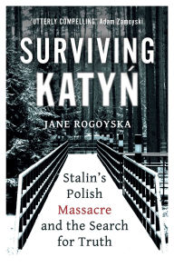 Title: Surviving Katyn: Stalin's Polish Massacre and the Search for Truth, Author: Jane Rogoyska