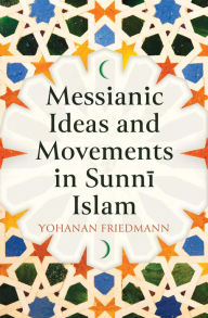 Title: Messianic Ideas and Movements in Sunni Islam, Author: Yohanan Friedmann