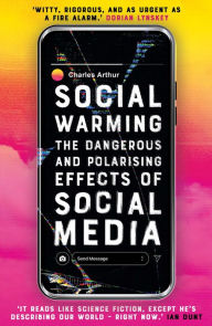 Title: Social Warming: How Social Media Polarises Us All, Author: Charles  Arthur