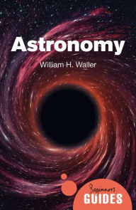 Title: Astronomy: A Beginner's Guide, Author: William H. Waller