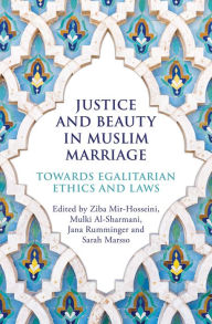 Title: Justice and Beauty in Muslim Marriage: Towards Egalitarian Ethics and Laws, Author: Ziba Mir-Hosseini