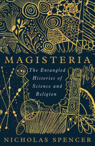 Title: Magisteria: The Entangled Histories of Science & Religion, Author: Nicholas Spencer
