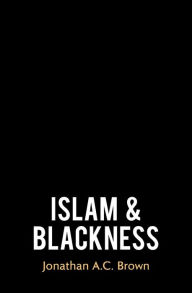 Title: Islam and Blackness, Author: Jonathan A.C. Brown