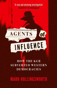 Download free ebooks uk Agents of Influence: How the KGB Subverted Western Democracies by Mark Hollingsworth, Mark Hollingsworth 9780861545339 English version