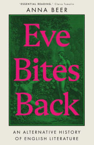 Title: Eve Bites Back: An Alternative History of English Literature, Author: Anna Beer