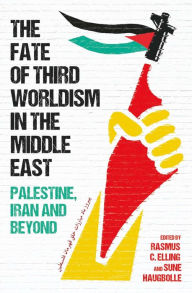 Title: The Fate of Third Worldism in the Middle East: Iran, Palestine and Beyond, Author: Rasmus C. Elling