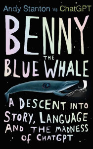 Title: Benny the Blue Whale: One Author's Descent into the Madness of AI, Author: Andy Stanton