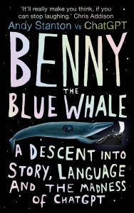 Title: Benny the Blue Whale: One Author's Descent into the Madness of AI, Author: Andy Stanton