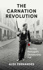 Title: The Carnation Revolution: The Day Portugal's Dictatorship Fell, Author: Alex Fernandes
