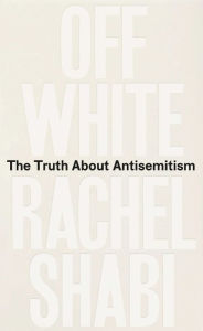 Title: Off-White: The Truth About Antisemitism, Author: Rachel Shabi