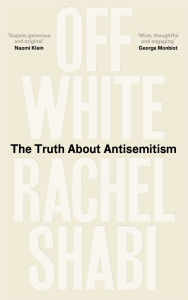 Title: Off-White: The Truth About Antisemitism, Author: Rachel Shabi