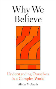 Title: Why We Believe: Understanding Ourselves in a Complex World, Author: Alister McGrath