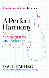 Title: A Perfect Harmony: Music, Mathematics and Science, Author: David Darling