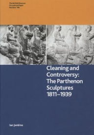 Title: Cleaning and Controversy: The Cleaning of the Parthenon Sculptures, 1811-1939, Author: Ian Jenkins