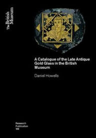 Title: A Catalogue of the Late Antique Gold Glass in the British Museum, Author: Daniel I. Howell