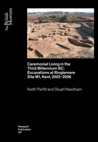 Ceremonial Living in the Third Millennium BC: Excavations at Ringlemere Site M1, Kent, 2002-2006