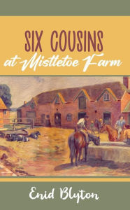 Title: Six Cousins at Mistletoe Farm, Author: Enid Blyton