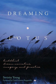 Title: Dreaming in the Lotus: Buddhist Dream Narrative, Imagery, and Practice, Author: Serinity Young