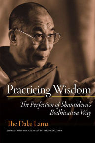 Title: Practicing Wisdom: The Perfection of Shantideva's Bodhisattva Way, Author: Dalai Lama