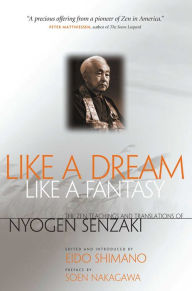 Title: Like a Dream, Like a Fantasy: The Zen Teachings and Translations of Nyogen Senzaki, Author: Nyogen Senzaki