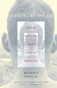 Title: Ordinary Mind: Exploring the Common Ground of Zen and Psychoanalysis, Author: Barry Magid