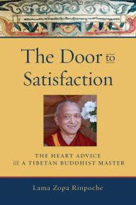 Title: The Door to Satisfaction: The Heart Advice of a Tibetan Buddhist Master, Author: Thubten Zopa Rinpoche