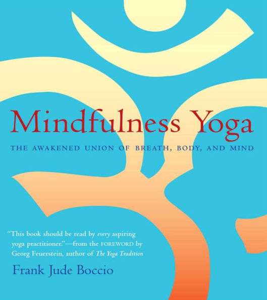 Mindfulness Yoga: The Awakened Union of Breath, Body, and Mind