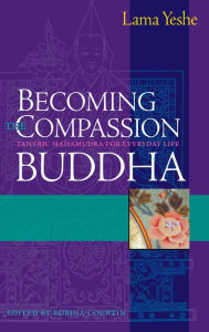 Title: Becoming the Compassion Buddha: Tantric Mahamudra in Everyday Life, Author: Thubten Yeshe