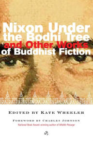 Title: Nixon Under the Bodhi Tree and Other Works of Buddhist Fiction, Author: Kate Wheeler