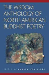 Title: The Wisdom Anthology of North American Buddhist Poetry, Author: Andrew Schelling