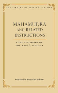 Title: Mahamudra and Related Instructions: Core Teachings of the Kagyu Schools, Author: Peter Alan Roberts