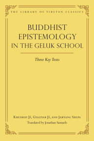 Title: Buddhist Epistemology in the Geluk School: Three Key Texts, Author: Jonathan Samuels