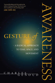Title: Gesture of Awareness: A Radical Approach to Time, Space, and Movement, Author: Charles Genoud